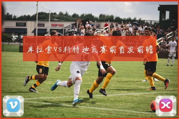 库拉索vs科特迪瓦赛前首发前瞻