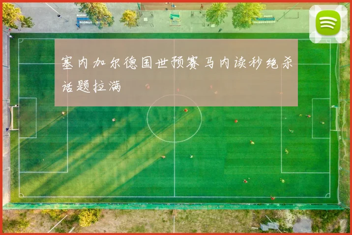 塞内加尔德国世预赛马内读秒绝杀话题拉满