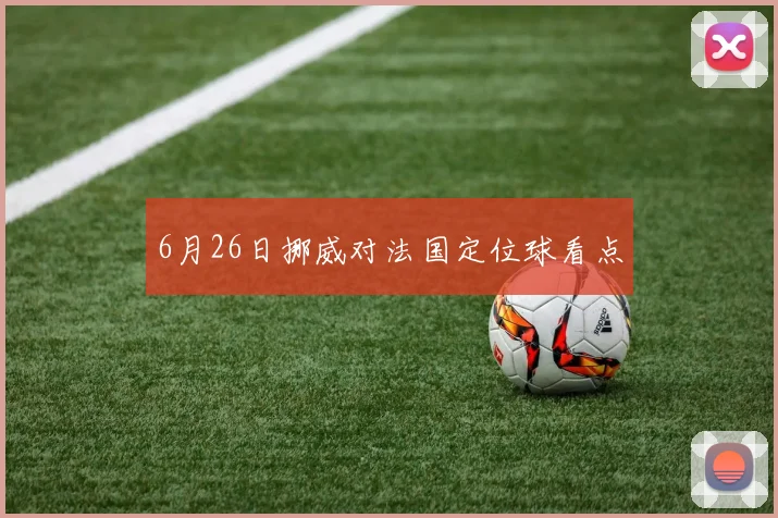 6月26日挪威对法国定位球看点