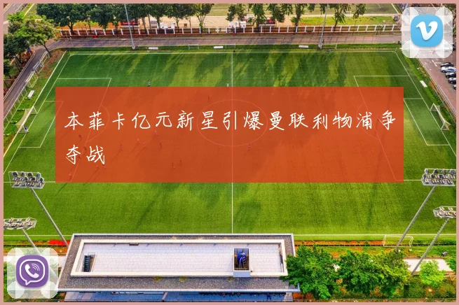 本菲卡亿元新星引爆曼联利物浦争夺战