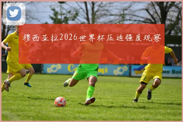 穆西亚拉2026世界杯压迫强度观察