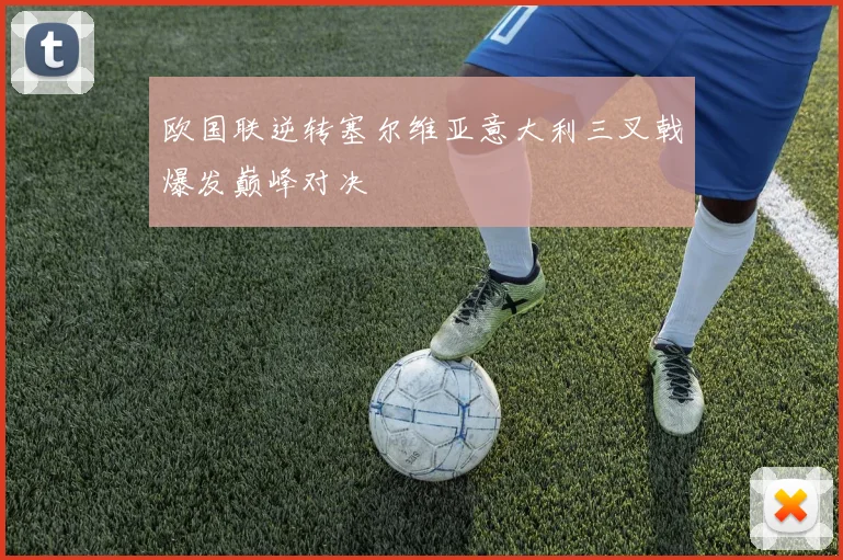 欧国联逆转塞尔维亚意大利三叉戟爆发巅峰对决