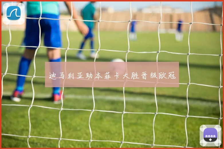 迪马利亚助本菲卡大胜晋级欧冠