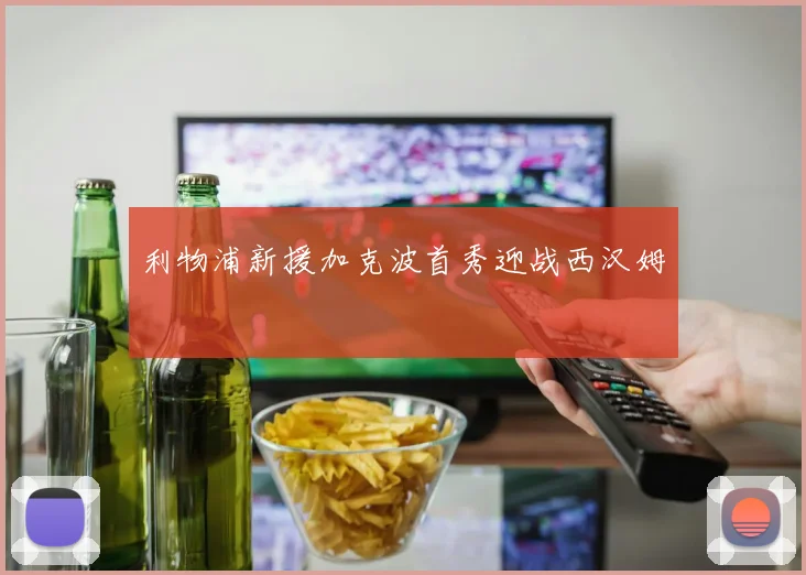 利物浦新援加克波首秀迎战西汉姆