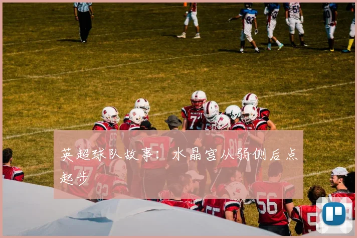 英超球队故事：水晶宫从弱侧后点起步