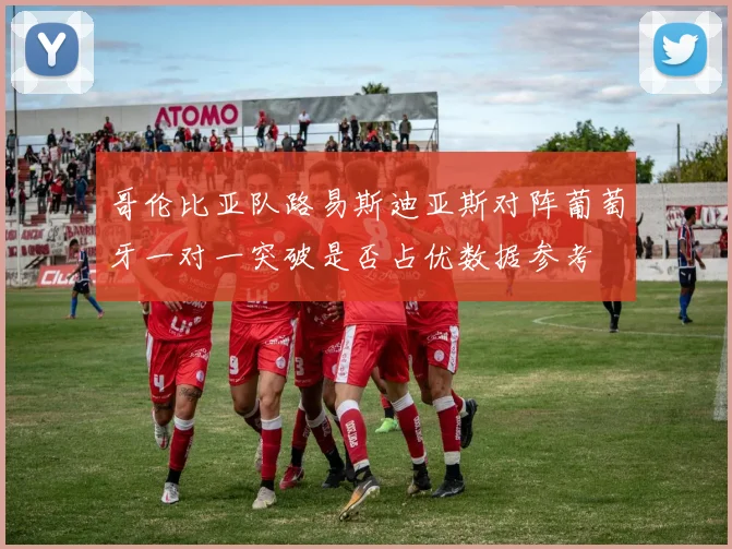 哥伦比亚队路易斯迪亚斯对阵葡萄牙一对一突破是否占优数据参考