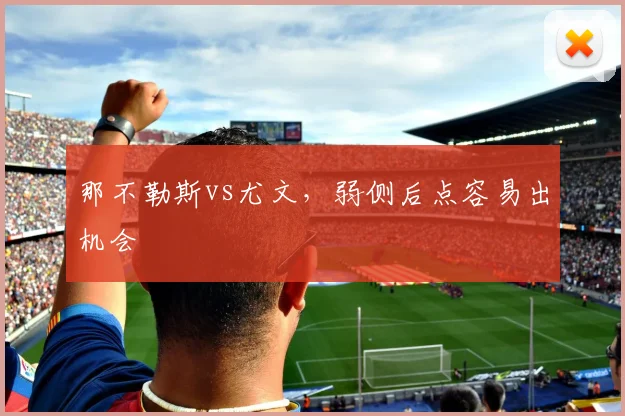 那不勒斯vs尤文，弱侧后点容易出机会