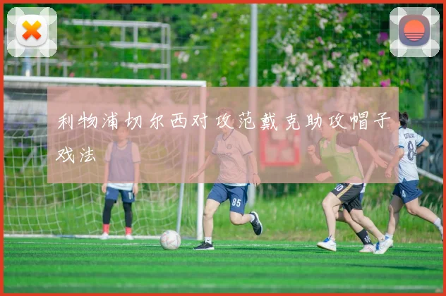 利物浦切尔西对攻范戴克助攻帽子戏法
